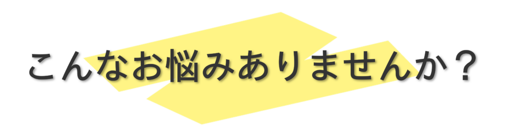 こんなお悩みありませんか？